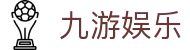 九游娱乐 - 中国官方平台 - 官方全站网站